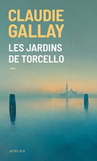 Claudie Gallay - Les jardins de Torcello - Actes Sud - Chronique dans le magazine Diversions